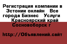 Регистрация компании в Эстонии онлайн - Все города Бизнес » Услуги   . Красноярский край,Сосновоборск г.